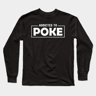 Poke - Addicted to poke Long Sleeve T-Shirt